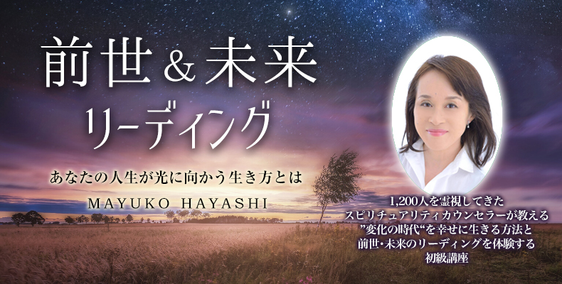 生き方講座&前世・未来リーディング(初級編)/6名様限定個人メンタリング-林真弓子